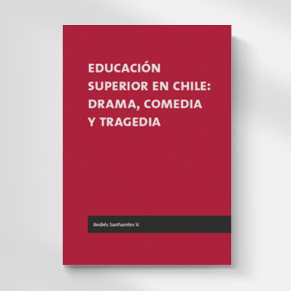 LIBRO EDUCACION SUPERIOR EN CHILE:DRAMA,COMEDIA Y TRAGEDIA