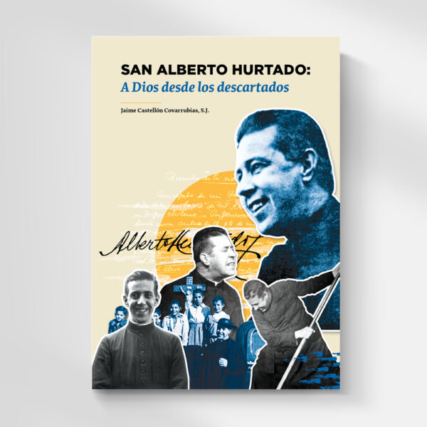 LIBRO SAN ALBERTO HURTADO: A DIOS DE LOS DESCARTADOS